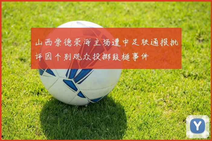 山西崇德荣海主场遭中足联通报批评因个别观众投掷鼓槌事件