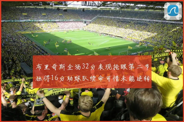 布里奇斯全场32分表现抢眼第二节独得16分助球队续命可惜未能逆转胜局