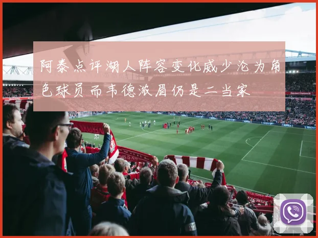 阿泰点评湖人阵容变化威少沦为角色球员而韦德浓眉仍是二当家